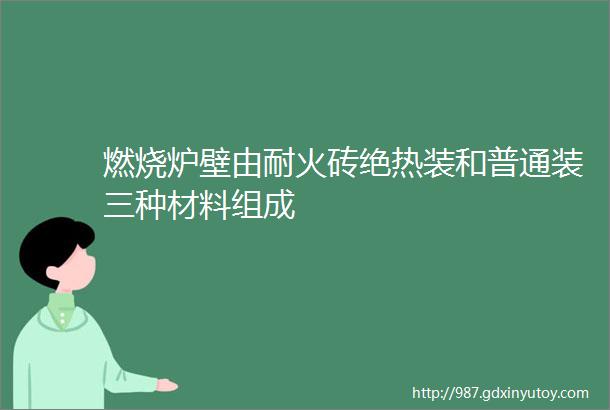 燃烧炉壁由耐火砖绝热装和普通装三种材料组成