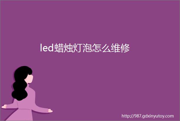 led蜡烛灯泡怎么维修