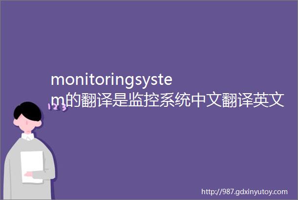 monitoringsystem的翻译是监控系统中文翻译英文意思